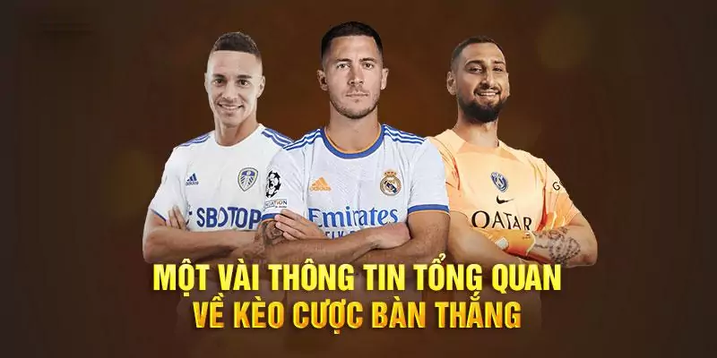 Kèo Bàn Thắng - Định Nghĩa Và Cách Chơi Hiệu Quả 4 Kèo bàn thắng trong bóng đá rất độc đáo và mới lạ